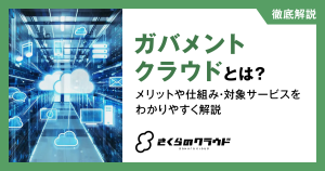 ガバメントクラウドとは？メリットや仕組み・対象サービスをわかりやすく解説