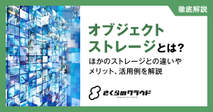 オブジェクトストレージとは？ほかのストレージとの違いやメリット、活用例を解説