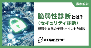 脆弱性診断（セキュリティ診断）とは？種類や実施の手順・ポイントを解説
