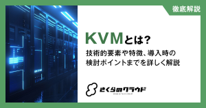 KVMとは？技術的要素や特徴、導入時の検討ポイントまでを詳しく解説