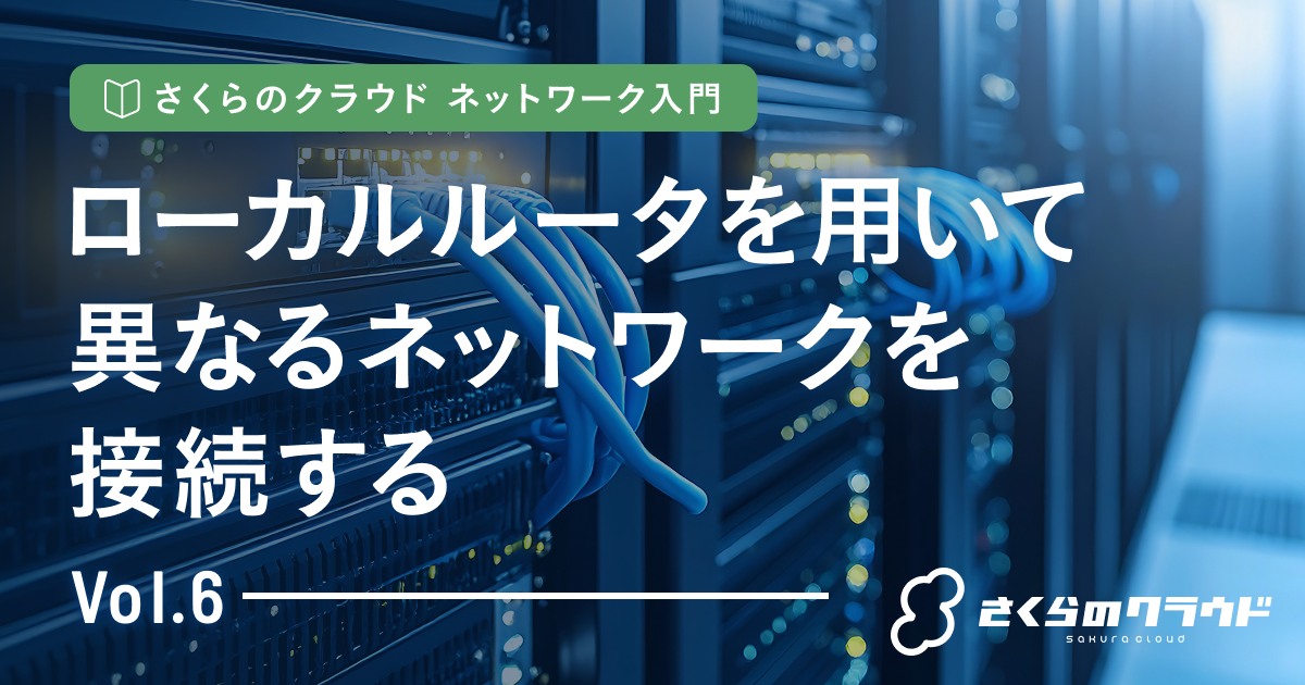 さくらのクラウド ネットワーク入門 6. ローカルルータを用いて異なる